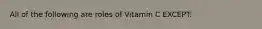 All of the following are roles of Vitamin C EXCEPT: