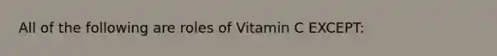 All of the following are roles of Vitamin C EXCEPT: