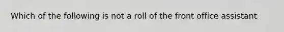 Which of the following is not a roll of the front office assistant