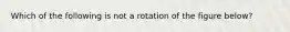 Which of the following is not a rotation of the figure below?