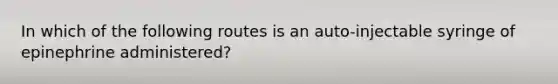 In which of the following routes is an auto-injectable syringe of epinephrine administered?