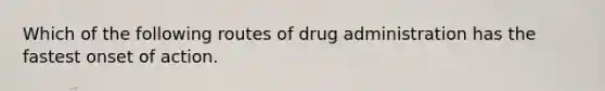 Which of the following routes of drug administration has the fastest onset of action.