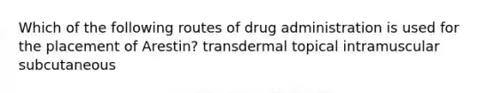 Which of the following routes of drug administration is used for the placement of Arestin? transdermal topical intramuscular subcutaneous