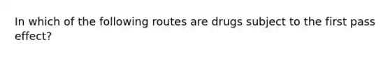 In which of the following routes are drugs subject to the first pass effect?