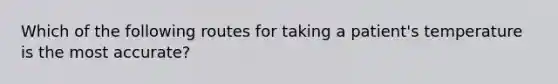 Which of the following routes for taking a patient's temperature is the most accurate?