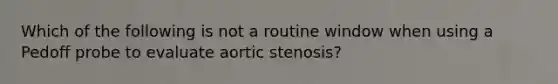 Which of the following is not a routine window when using a Pedoff probe to evaluate aortic stenosis?