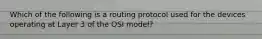 Which of the following is a routing protocol used for the devices operating at Layer 3 of the OSI model?