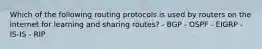 Which of the following routing protocols is used by routers on the internet for learning and sharing routes? - BGP - OSPF - EIGRP - IS-IS - RIP