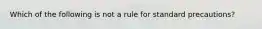 Which of the following is not a rule for standard precautions?