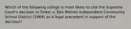 Which of the following rulings is most likely to cite the Supreme Court's decision in Tinker v. Des Moines Independent Community School District (1969) as a legal precedent in support of the decision?