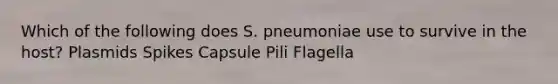 Which of the following does S. pneumoniae use to survive in the host? Plasmids Spikes Capsule Pili Flagella