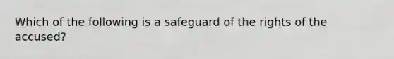 Which of the following is a safeguard of the rights of the accused?