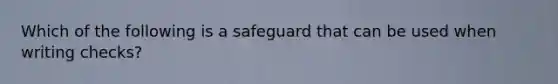 Which of the following is a safeguard that can be used when writing checks?