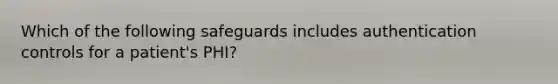 Which of the following safeguards includes authentication controls for a patient's PHI?