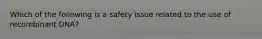 Which of the following is a safety issue related to the use of recombinant DNA?
