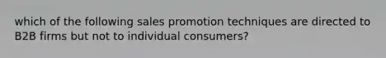 which of the following sales promotion techniques are directed to B2B firms but not to individual consumers?