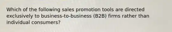 Which of the following sales promotion tools are directed exclusively to business-to-business (B2B) firms rather than individual consumers?