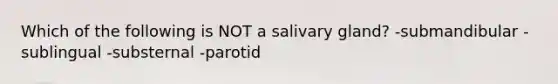 Which of the following is NOT a salivary gland? -submandibular -sublingual -substernal -parotid