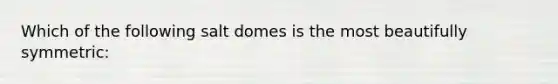 Which of the following salt domes is the most beautifully symmetric: