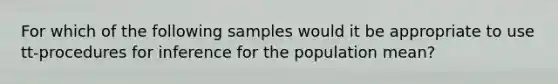 For which of the following samples would it be appropriate to use tt-procedures for inference for the population mean?