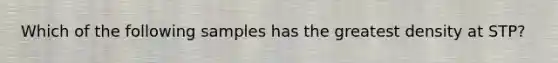 Which of the following samples has the greatest density at STP?