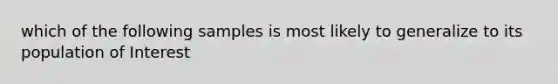 which of the following samples is most likely to generalize to its population of Interest