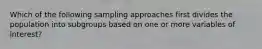 Which of the following sampling approaches first divides the population into subgroups based on one or more variables of interest?