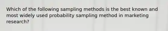 Which of the following sampling methods is the best known and most widely used probability sampling method in marketing research?