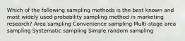 Which of the following sampling methods is the best known and most widely used probability sampling method in marketing research? Area sampling Convenience sampling Multi-stage area sampling Systematic sampling Simple random sampling