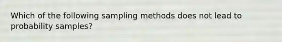 Which of the following sampling methods does not lead to probability samples?