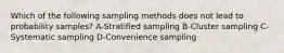 Which of the following sampling methods does not lead to probability samples? A-Stratified sampling B-Cluster sampling C-Systematic sampling D-Convenience sampling