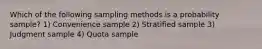 Which of the following sampling methods is a probability sample? 1) Convenience sample 2) Stratified sample 3) Judgment sample 4) Quota sample