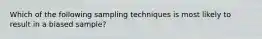 Which of the following sampling techniques is most likely to result in a biased sample?
