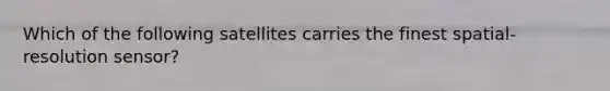 Which of the following satellites carries the finest spatial-resolution sensor?