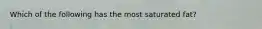 Which of the following has the most saturated fat?
