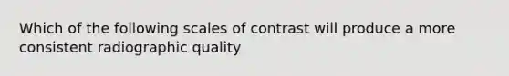 Which of the following scales of contrast will produce a more consistent radiographic quality