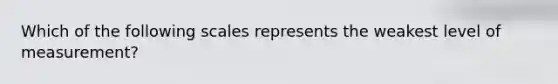 Which of the following scales represents the weakest level of measurement?