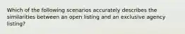 Which of the following scenarios accurately describes the similarities between an open listing and an exclusive agency listing?