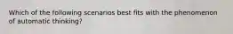 Which of the following scenarios best fits with the phenomenon of automatic thinking?