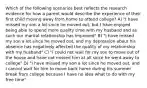 Which of the following scenarios best reflects the research evidence for how a parent would describe the experience of their first child moving away from home to attend college? A) "I have missed my son a lot since he moved out, but I have enjoyed being able to spend more quality time with my husband and as such our marital relationship has improved" B) "I have missed my son a lot since he moved out, and my depression about his absence has negatively affected the quality of my relationship with my husband" C) "I could not wait for my son to move out of the house and have not missed him at all since he went away to college" D) "I have missed my son a lot since he moved out, and I cannot wait for him to move back home during his summer break from college because I have no idea what to do with my free time"