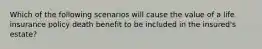 Which of the following scenarios will cause the value of a life insurance policy death benefit to be included in the insured's estate?