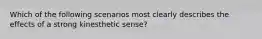 Which of the following scenarios most clearly describes the effects of a strong kinesthetic sense?