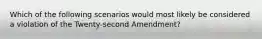 Which of the following scenarios would most likely be considered a violation of the Twenty-second Amendment?