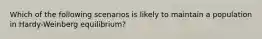 Which of the following scenarios is likely to maintain a population in Hardy-Weinberg equilibrium?