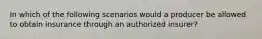 In which of the following scenarios would a producer be allowed to obtain insurance through an authorized insurer?