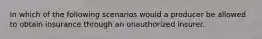 In which of the following scenarios would a producer be allowed to obtain insurance through an unauthorized insurer.