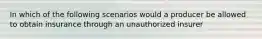 In which of the following scenarios would a producer be allowed to obtain insurance through an unauthorized insurer