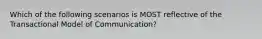 Which of the following scenarios is MOST reflective of the Transactional Model of Communication?