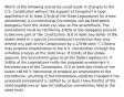 Which of the following scenarios could result in changes to the U.S. Constitution without the support of Congress? A Upon application of at least 2/3rds of the State Legislatures for a new amendment, a Constitutional Convention can be held where delegates from the states can vote on the amendment. The amendment must be ratified by 3/4ths of the delegates present to become part of the Constitution. B If at least two-thirds of the states meet in a special Constitutional Convention they may amend any part of the Constitution by a 2/3rds vote. C Citizens may propose amendments to the U.S. Constitution through the initiative process at the state level. If 2/3rds of the states approve, the amendment goes to all the State Legislatures. If 3/4ths of the Legislatures ratify the proposed amendment it becomes part of the Constitution. D If at least two-thirds of the states call for a convention to propose an amendment to the Constitution, anything in the Constitution could be changed if the proposed amendment is ratified by at least three-fourths of the state legislatures or special ratification conventions held at the state level.