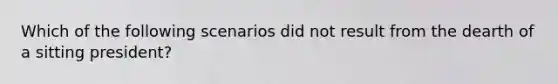 Which of the following scenarios did not result from the dearth of a sitting president?